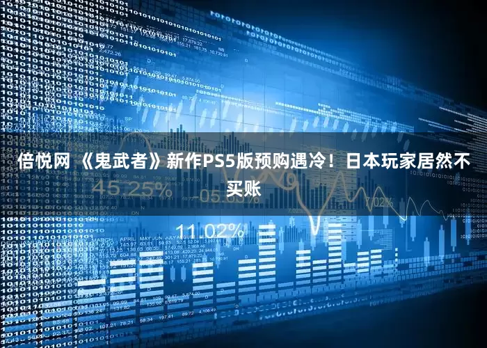倍悦网 《鬼武者》新作PS5版预购遇冷！日本玩家居然不买账